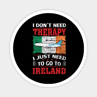 I Don't Need Therapy I Just Need To Go To Ireland Magnet